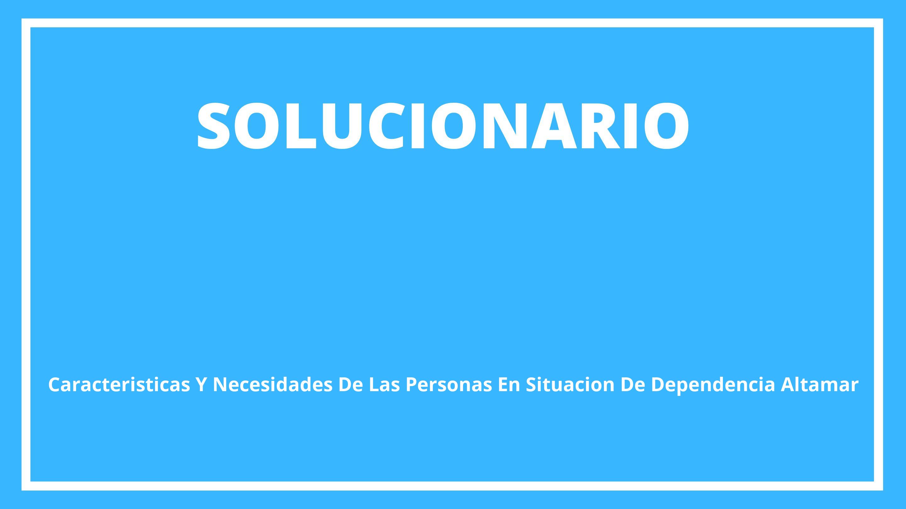 Solucionario Características Y Necesidades De Las Personas En Situación De Dependencia Altamar